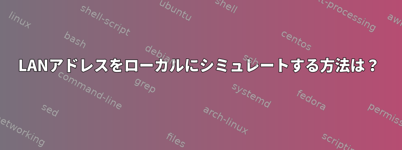 LANアドレスをローカルにシミュレートする方法は？