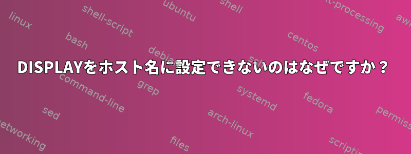 DISPLAYをホスト名に設定できないのはなぜですか？