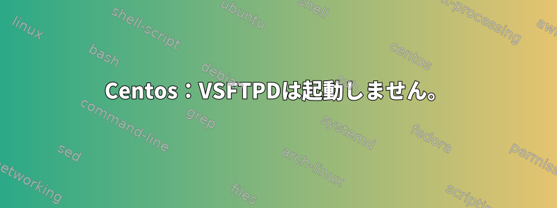 Centos：VSFTPDは起動しません。