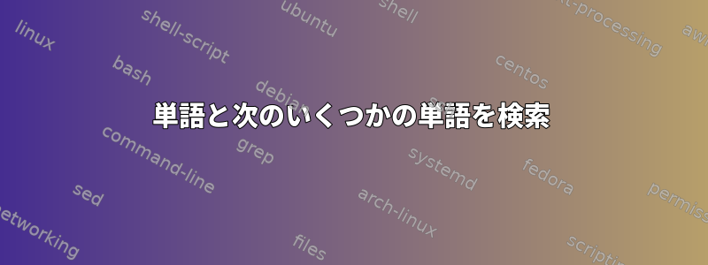 単語と次のいくつかの単語を検索