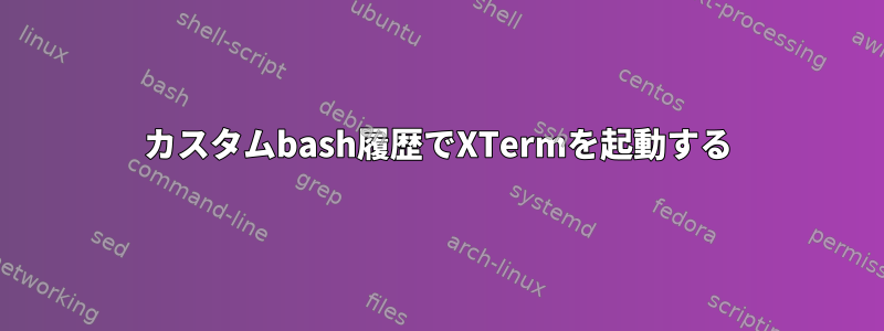 カスタムbash履歴でXTermを起動する