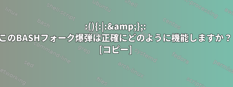 :(){:|:&amp;};: このBASHフォーク爆弾は正確にどのように機能しますか？ [コピー]