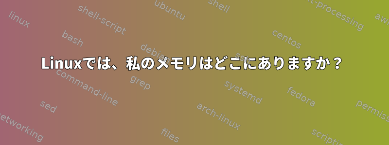 Linuxでは、私のメモリはどこにありますか？