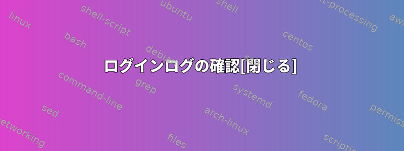 ログインログの確認[閉じる]