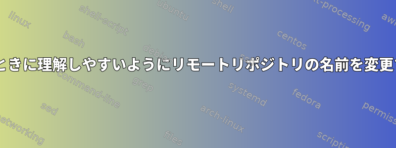 gitが複製するときに理解しやすいようにリモートリポジトリの名前を変更する方法[重複]