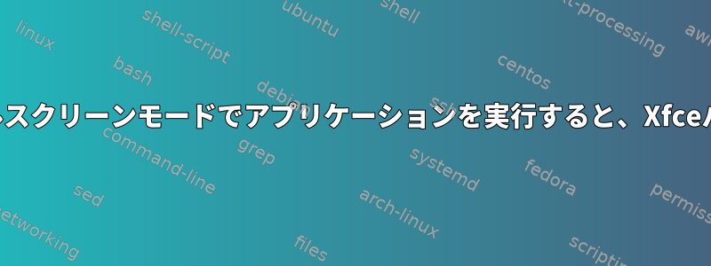 デュアルモニタを使用してフルスクリーンモードでアプリケーションを実行すると、Xfceパネルは非表示になりません。