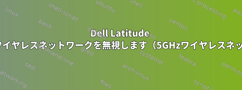 Dell Latitude E6530ノートブックは2.4GHzワイヤレスネットワークを無視します（5GHzワイヤレスネットワークは無視しません！）。