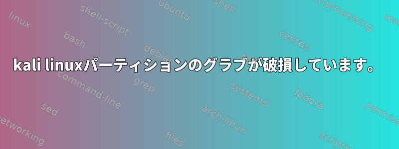 kali linuxパーティションのグラブが破損しています。