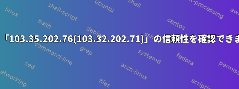 ホスト「103.35.202.76(103.32.202.71)」の信頼性を確認できません.