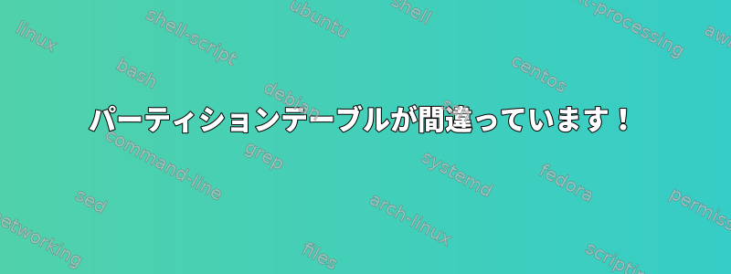 パーティションテーブルが間違っています！