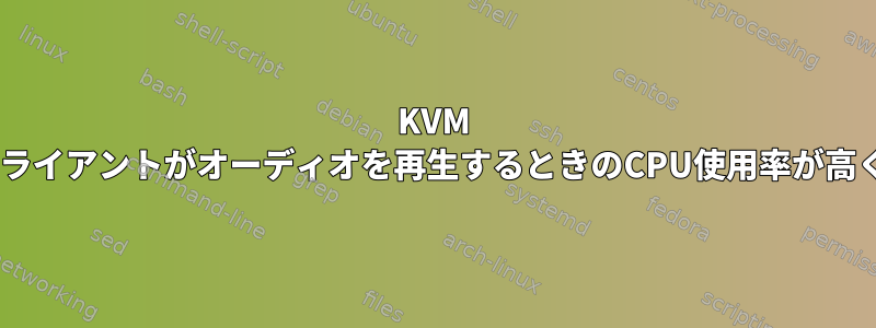 KVM Windowsクライアントがオーディオを再生するときのCPU使用率が高くなります。