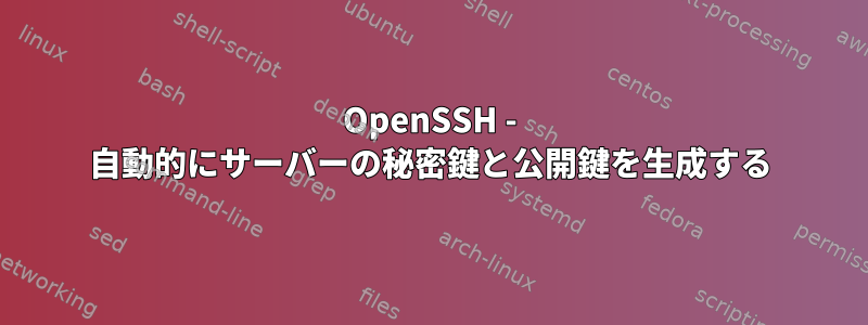 OpenSSH - 自動的にサーバーの秘密鍵と公開鍵を生成する