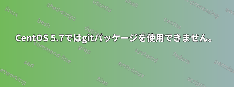 CentOS 5.7ではgitパッケージを使用できません。