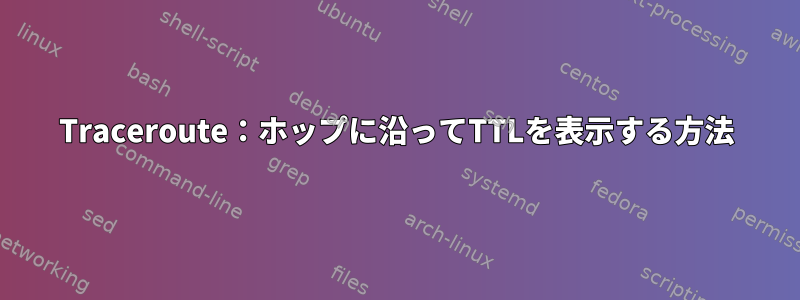 Traceroute：ホップに沿ってTTLを表示する方法