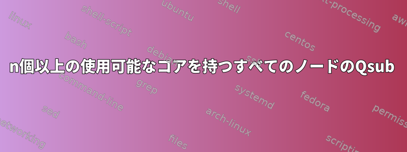 n個以上の使用可能なコアを持つすべてのノードのQsub