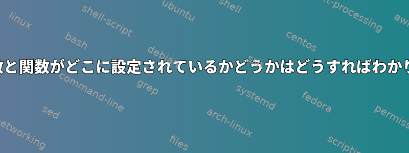 シェル変数と関数がどこに設定されているかどうかはどうすればわかりますか？