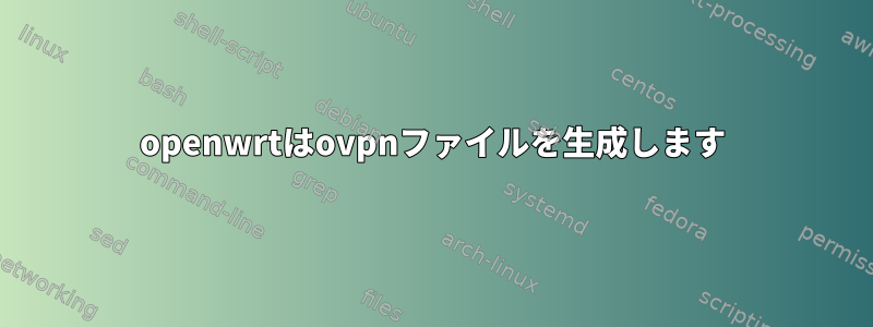 openwrtはovpnファイルを生成します