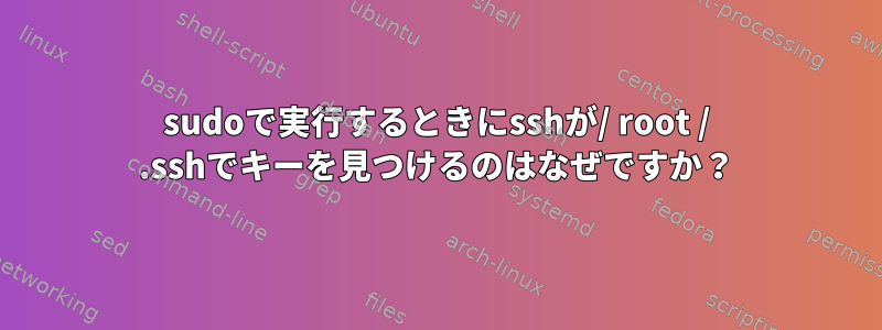 sudoで実行するときにsshが/ root / .sshでキーを見つけるのはなぜですか？