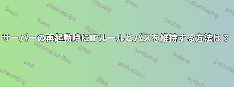 サーバーの再起動時にIPルールとパスを維持する方法は？