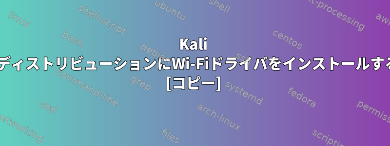 Kali RollingディストリビューションにWi-Fiドライバをインストールするには？ [コピー]