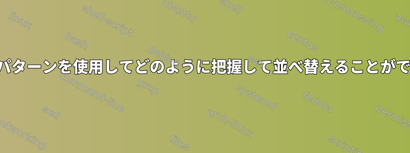 この特定のパターンを使用してどのように把握して並べ替えることができますか？