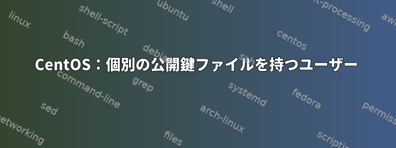 CentOS：個別の公開鍵ファイルを持つユーザー