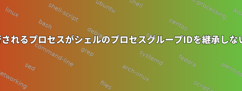 シェルによって実行されるプロセスがシェルのプロセスグループIDを継承しないのはなぜですか？