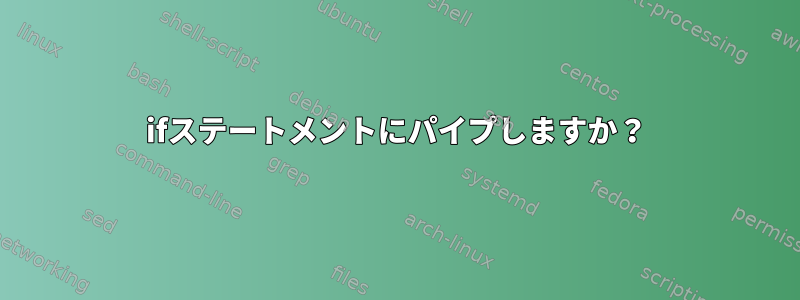 ifステートメントにパイプしますか？