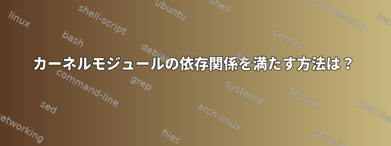 カーネルモジュールの依存関係を満たす方法は？