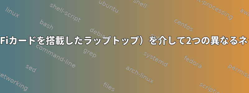 WiFiアクセスポイント（1つのWiFiカードを搭載したラップトップ）を介して2つの異なるネットワークに同時に接続する方法