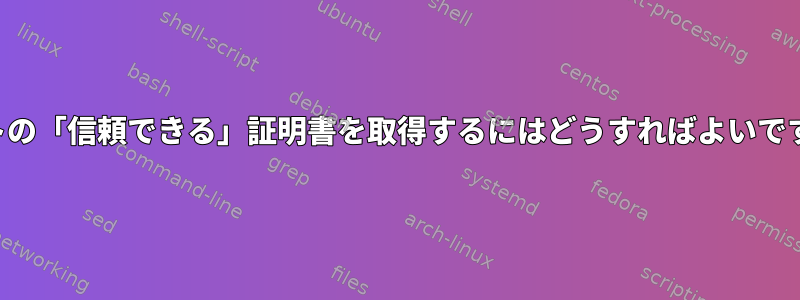 ホストの「信頼できる」証明書を取得するにはどうすればよいですか？