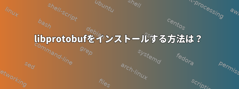 libprotobufをインストールする方法は？