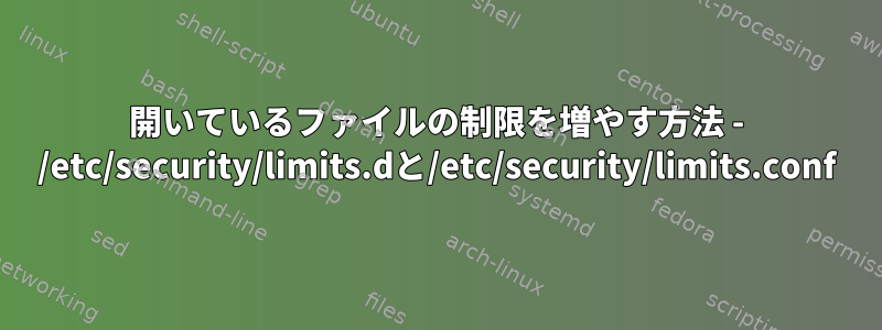 開いているファイルの制限を増やす方法 - /etc/security/limits.dと/etc/security/limits.conf