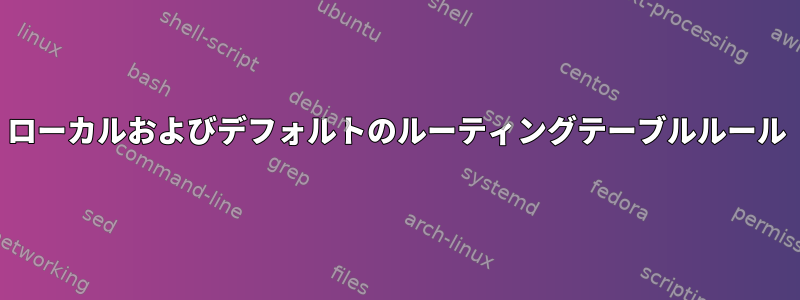 ローカルおよびデフォルトのルーティングテーブルルール