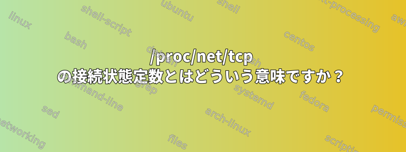 /proc/net/tcp の接続状態定数とはどういう意味ですか？