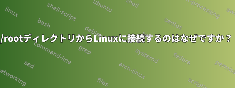 /rootディレクトリからLinuxに接続するのはなぜですか？