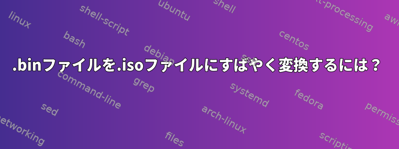 .binファイルを.isoファイルにすばやく変換するには？