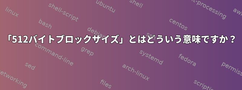 「512バイトブロックサイズ」とはどういう意味ですか？