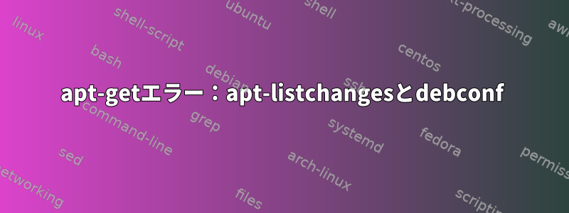 apt-getエラー：apt-listchangesとdebconf