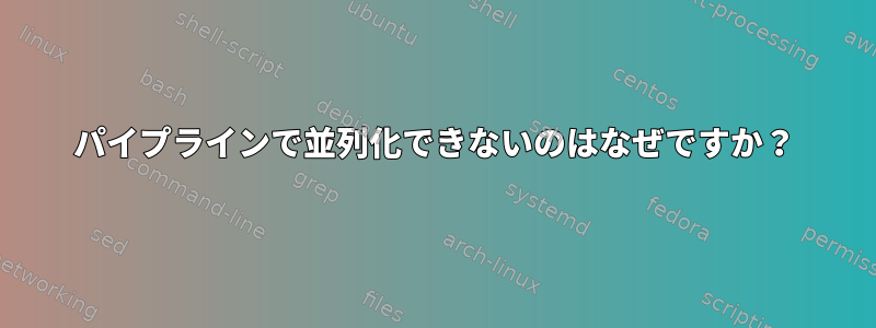 パイプラインで並列化できないのはなぜですか？