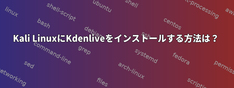 Kali LinuxにKdenliveをインストールする方法は？