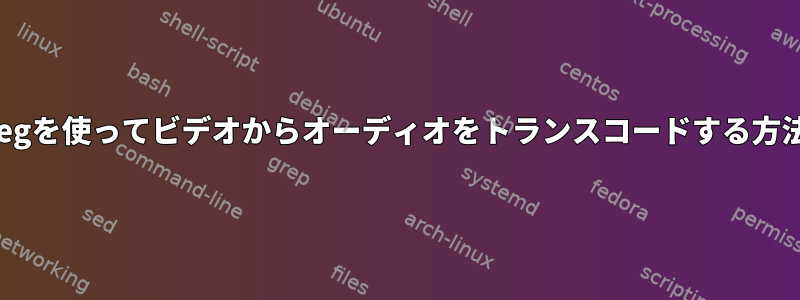 ffmpegを使ってビデオからオーディオをトランスコードする方法は？