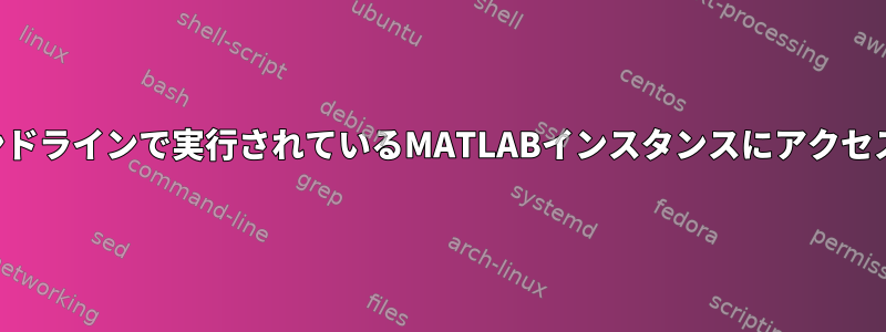 コマンドラインで実行されているMATLABインスタンスにアクセスする