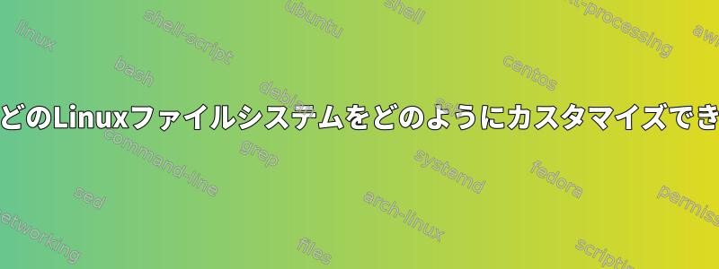 ext2/3などのLinuxファイルシステムをどのようにカスタマイズできますか？