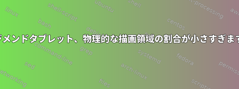 デジメンドタブレット、物理的な描画領域の割合が小さすぎます。