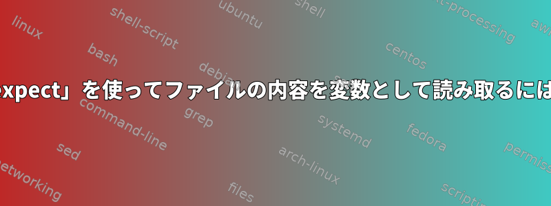 「expect」を使ってファイルの内容を変数として読み取るには？
