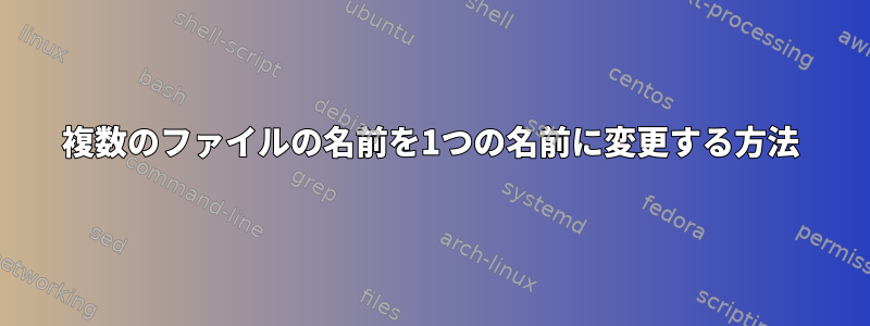 複数のファイルの名前を1つの名前に変更する方法