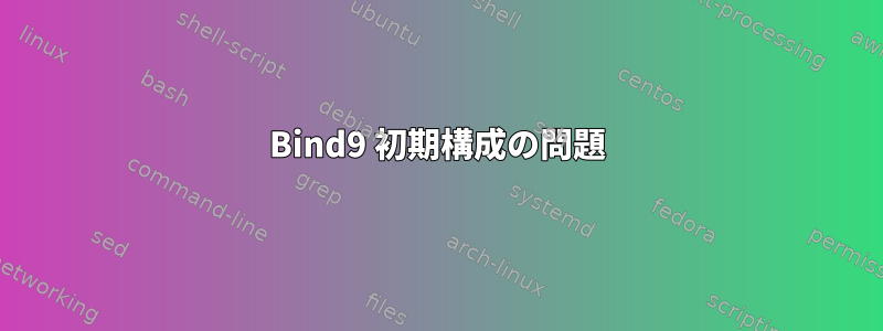 Bind9 初期構成の問題