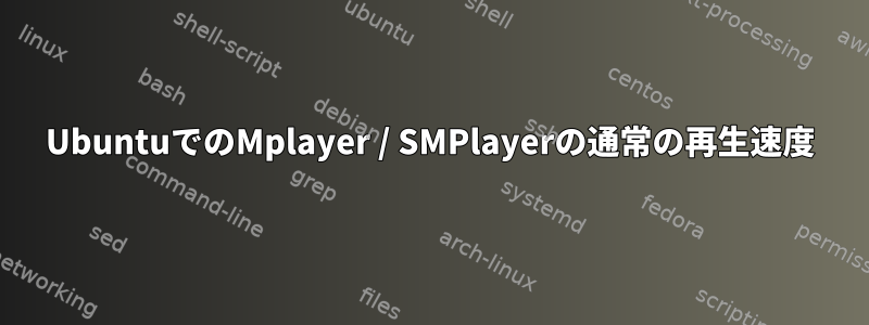 UbuntuでのMplayer / SMPlayerの通常の再生速度