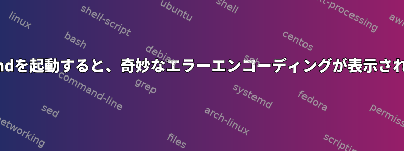 Systemdを起動すると、奇妙なエラーエンコーディングが表示されます。